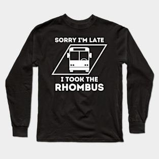 Sorry I'm Late I Took The Rhombus, Funny Math Teacher, Funny School Math Teacher Long Sleeve T-Shirt